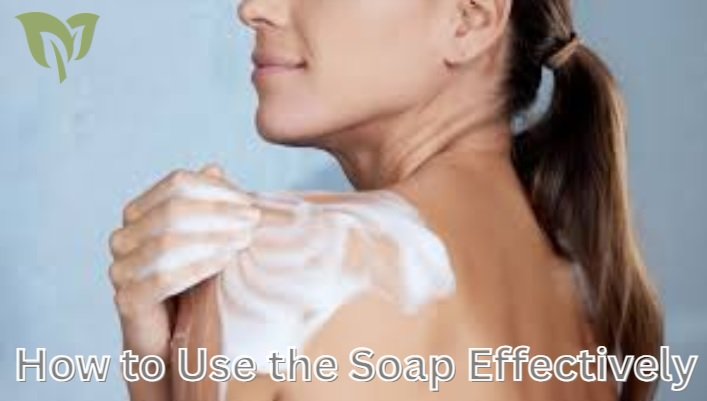How to Use the Soap Effectively How to Use the Soap Effectively