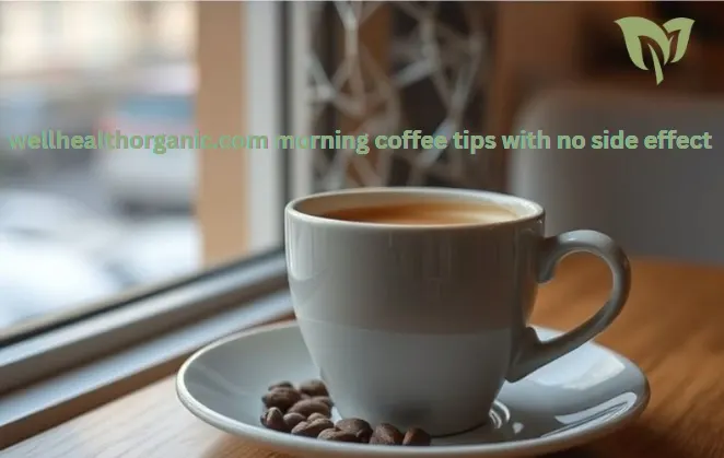 wellhealthorganic.com morning coffee tips with no side effect